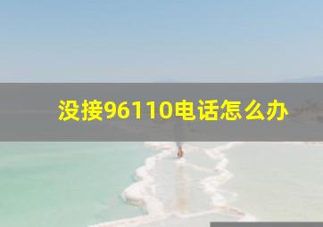 没接96110电话怎么办