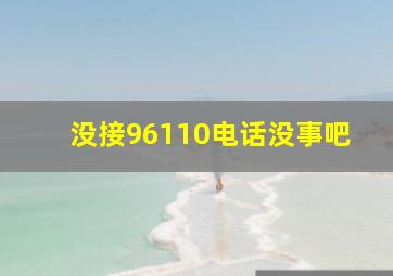 没接96110电话没事吧