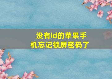 没有id的苹果手机忘记锁屏密码了