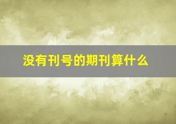 没有刊号的期刊算什么