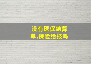 没有医保结算单,保险给报吗