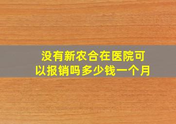 没有新农合在医院可以报销吗多少钱一个月