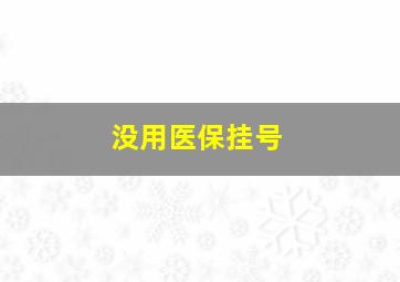 没用医保挂号