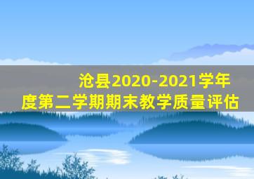 沧县2020-2021学年度第二学期期末教学质量评估