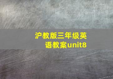 沪教版三年级英语教案unit8