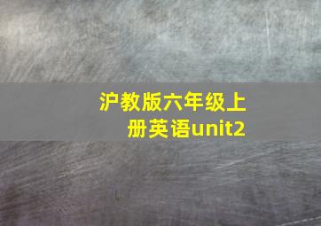 沪教版六年级上册英语unit2