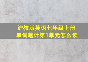 沪教版英语七年级上册单词笔计第1单元怎么读