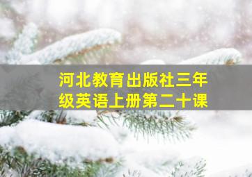 河北教育出版社三年级英语上册第二十课