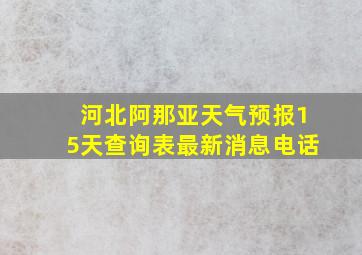 河北阿那亚天气预报15天查询表最新消息电话