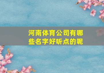 河南体育公司有哪些名字好听点的呢