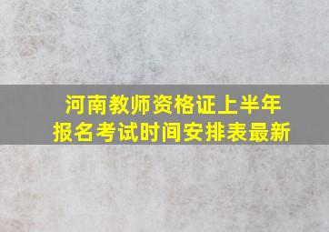 河南教师资格证上半年报名考试时间安排表最新