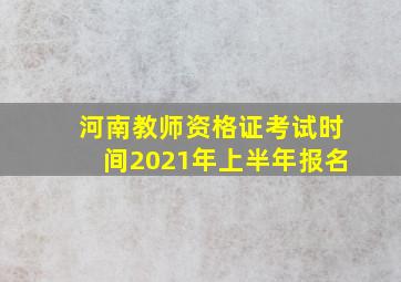 河南教师资格证考试时间2021年上半年报名