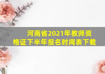 河南省2021年教师资格证下半年报名时间表下载