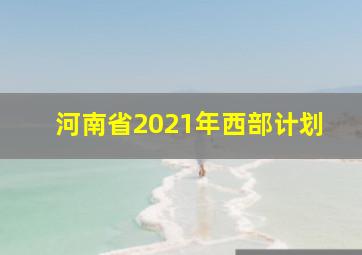 河南省2021年西部计划