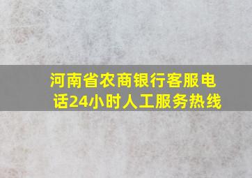 河南省农商银行客服电话24小时人工服务热线