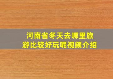 河南省冬天去哪里旅游比较好玩呢视频介绍