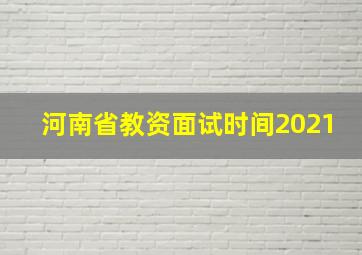 河南省教资面试时间2021