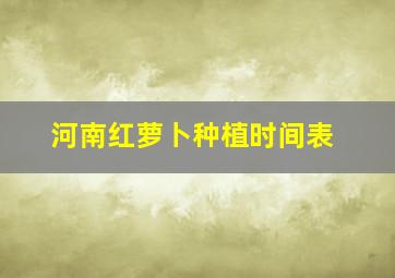 河南红萝卜种植时间表