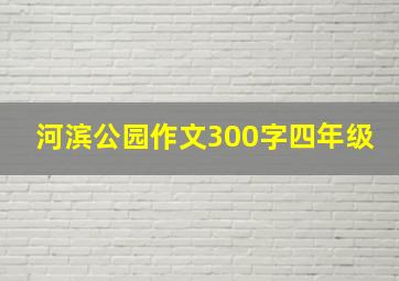 河滨公园作文300字四年级