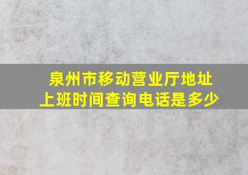 泉州市移动营业厅地址上班时间查询电话是多少