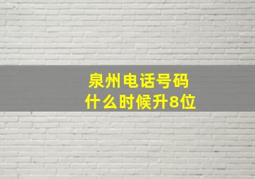 泉州电话号码什么时候升8位