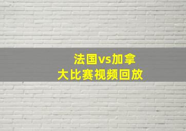 法国vs加拿大比赛视频回放