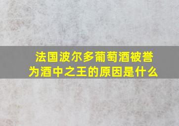 法国波尔多葡萄酒被誉为酒中之王的原因是什么