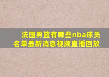 法国男篮有哪些nba球员名单最新消息视频直播回放