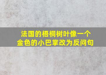 法国的梧桐树叶像一个金色的小巴掌改为反问句