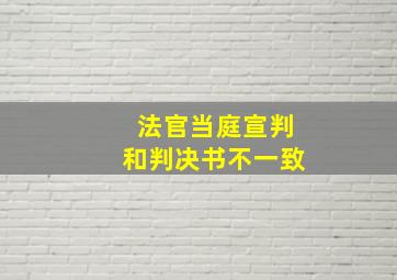 法官当庭宣判和判决书不一致