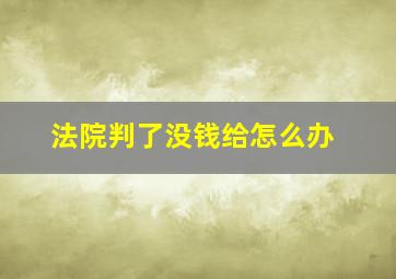 法院判了没钱给怎么办