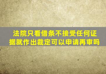 法院只看借条不接受任何证据就作出裁定可以申请再审吗