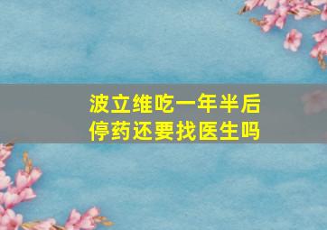 波立维吃一年半后停药还要找医生吗