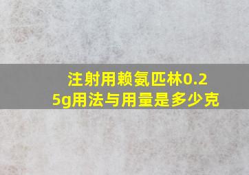 注射用赖氨匹林0.25g用法与用量是多少克