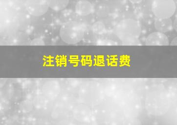 注销号码退话费