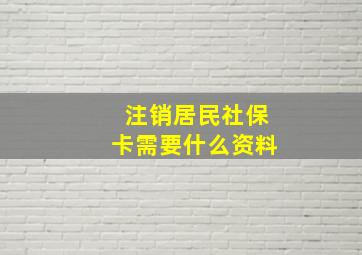 注销居民社保卡需要什么资料