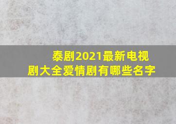 泰剧2021最新电视剧大全爱情剧有哪些名字