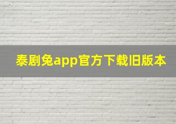 泰剧兔app官方下载旧版本