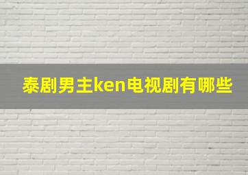 泰剧男主ken电视剧有哪些