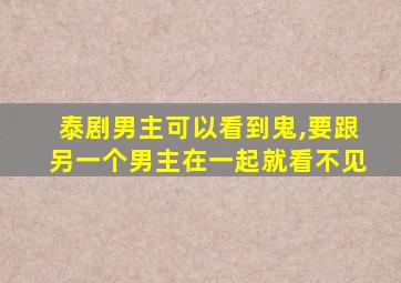 泰剧男主可以看到鬼,要跟另一个男主在一起就看不见