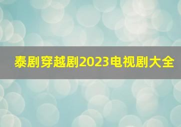 泰剧穿越剧2023电视剧大全