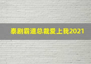 泰剧霸道总裁爱上我2021