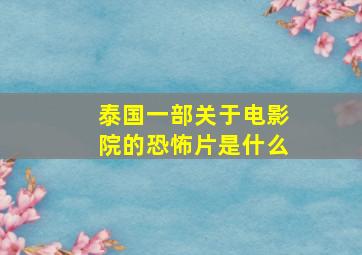 泰国一部关于电影院的恐怖片是什么