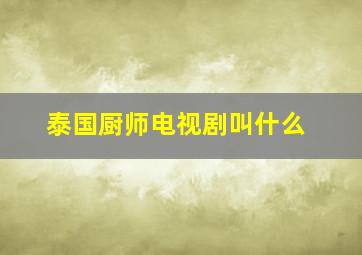 泰国厨师电视剧叫什么