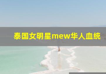 泰国女明星mew华人血统