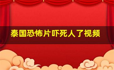 泰国恐怖片吓死人了视频