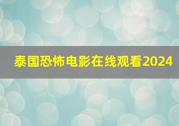 泰国恐怖电影在线观看2024