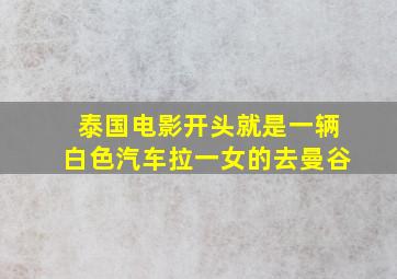 泰国电影开头就是一辆白色汽车拉一女的去曼谷