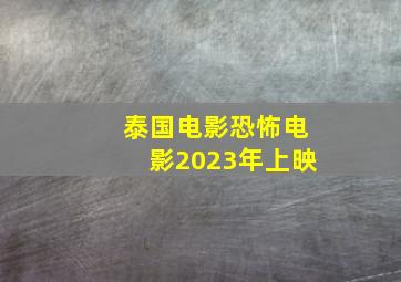 泰国电影恐怖电影2023年上映