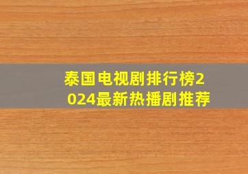 泰国电视剧排行榜2024最新热播剧推荐